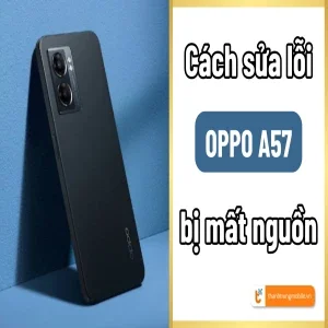 Oppo A57 mất nguồn: Những lý do chính và cách xử lý đơn giản