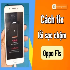 Oppo F1s sạc chậm? Cách xử lý nhanh chóng và hiệu quả