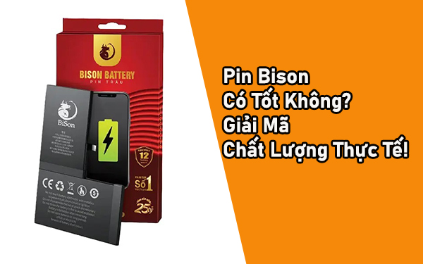 Pin Bison Có Tốt Không? Giải Mã Chất Lượng Thực Tế!