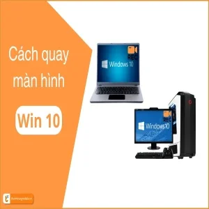 Cách quay màn hình Win 10: Hướng dẫn chi tiết, đơn giản nhất