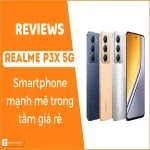 Đánh giá Realme P3x 5G: Smartphone mạnh mẽ trong tầm giá rẻ