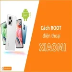 Cách Root máy Xiaomi - Hướng dẫn chi tiết từng bước, dễ làm