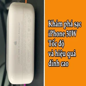 Khám phá sạc iPhone 30W: Tốc độ và hiệu quả đỉnh cao