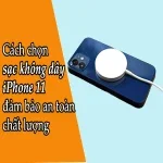 Cách chọn sạc không dây iPhone 11 đảm bảo an toàn chất lượng