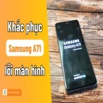 Tất tần tật về các lỗi màn hình Samsung A71 và cách xử lý dễ dàng