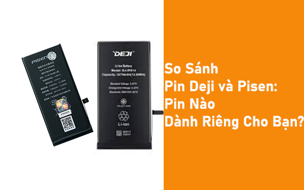 So Sánh Pin Deji và Pisen: Pin Nào Dành Riêng Cho Bạn?