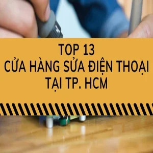 Top 13 cửa hàng sửa điện thoại tại TP. HCM uy tín, giá tốt