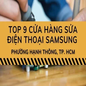Top 9 trung tâm sửa điện thoại Samsung phường Hạnh Thông uy tín nhất