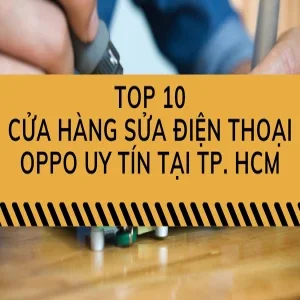 Top 10 cửa hàng sửa điện thoại Oppo uy tín tại TPHCM