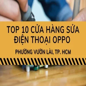 Top 10 cửa hàng sửa điện thoại Oppo tại phường Vườn Lài đáng tin cậy nhất