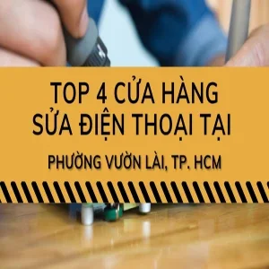 Top 10 địa chỉ sửa điện thoại tại phường Vườn Lài uy tín