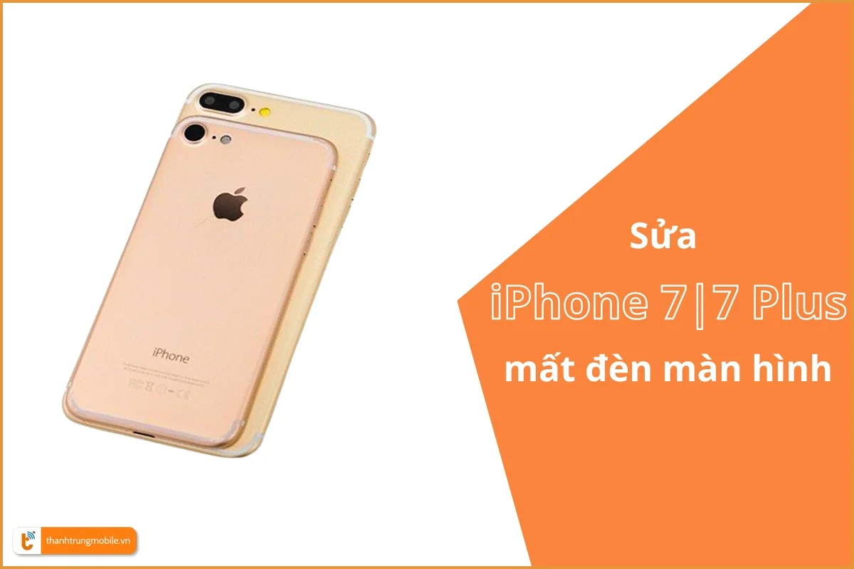 sửa iPhone 7 _ 7 Plus mất đèn màn hình