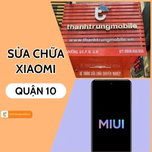 Chi nhánh sửa Xiaomi Quận 10 nhanh chóng, uy tín tại Thành Trung Mobile
