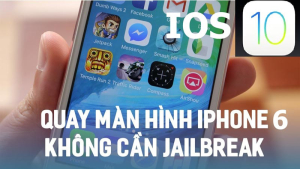 Cách quay màn hình iPhone 6 IOS 10 đơn giản, không cần Jailbreak
