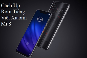 Rom Tiếng Việt Xiaomi Mi 8, 8 Pro, 8 Lite, 8 se