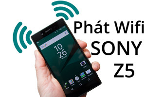 Phát Wifi trên Sony Xperia Z5 là gì và làm thế nào để phát Wifi trên Sony?