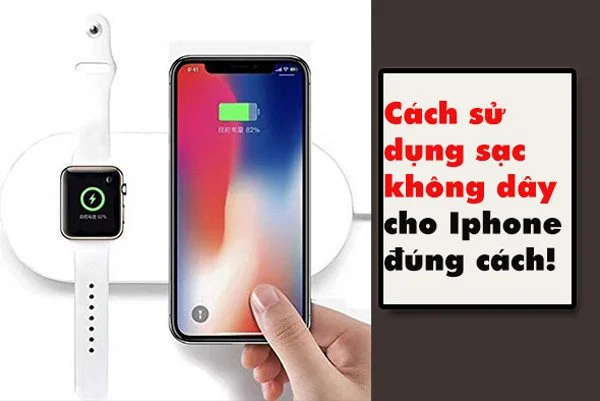 Cách sử dụng sạc không dây iPhone an toàn và đúng cách