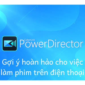 Power Director – Gợi ý hoàn hảo cho việc làm phim trên điện thoại