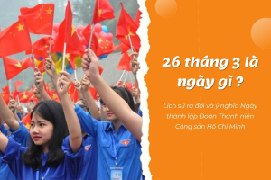 26 tháng 3 là ngày gì? Lịch sử ra đời và ý nghĩa ngày thành lập Đoàn Thanh niên Cộng sản Hồ Chí Minh