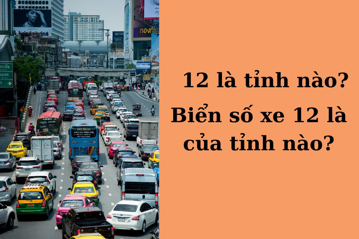 12 là tỉnh nào? Biển số xe 12 ở đâu? Thủ tục đăng ký xe