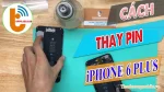 Hướng dẫn tháo lắp, cách thay pin iPhone 6 tại nhà dễ dàng nhất