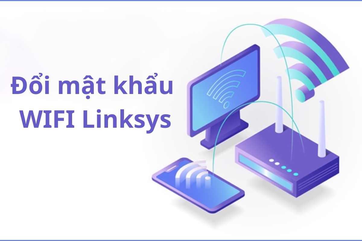 Đổi mật khẩu WIFI Linksys: Hướng dẫn đổi pass WIFI Linksys