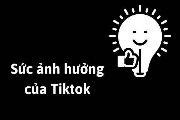 Sức ảnh hưởng của Tiktok tại Việt Nam