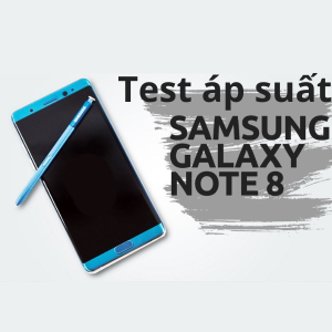 Test áp suất Samsung Note 8 dễ dàng nhất