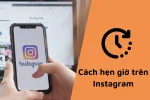 Hẹn giờ chụp ảnh trên instagram dễ thực hiện mà bạn nên biết