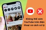 Lỗi không vào được YouTube trên điện thoại được xử lý nhanh