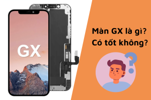 Màn GX dùng có tốt không? Những nét nổi bật về màn GX