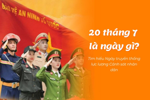 20 tháng 7 là ngày gì? Tìm hiểu Ngày truyền thống lực lượng Cảnh sát nhân dân