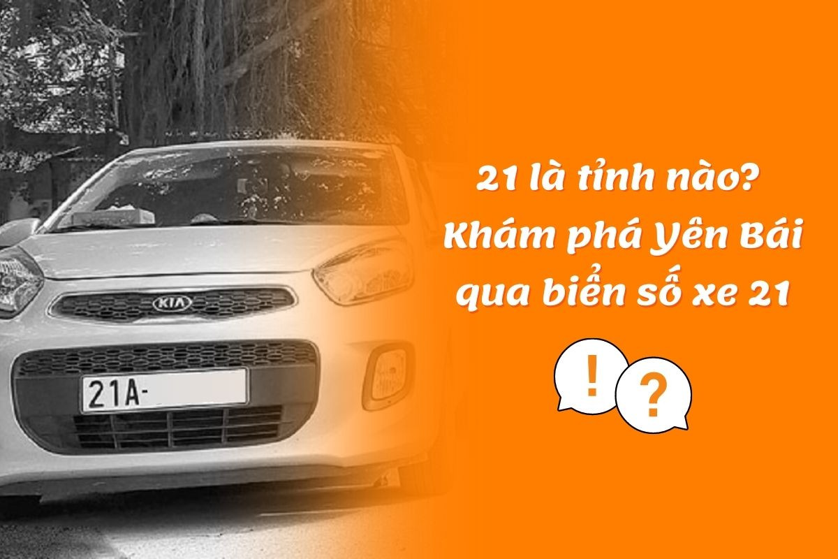 21 là tỉnh nào? Biển số xe 21 ở đâu? Khám phá tỉnh Yên Bái