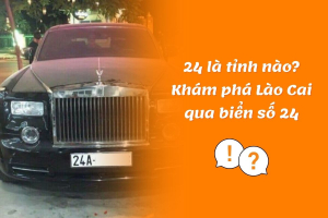 24 là tỉnh nào? Biển số xe 24 ở đâu? Hé lộ thú vị về tỉnh Lào Cai