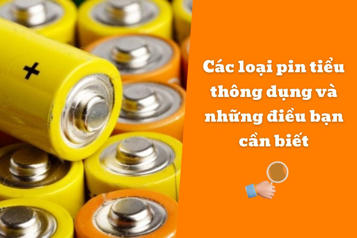 Các loại pin tiểu thông dụng và những điều bạn cần biết