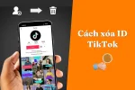 Mách bạn cách xóa ID TikTok đơn giản và hiệu quả nhất