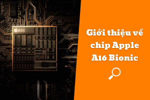 Giới thiệu về chip Apple A16 Bionic