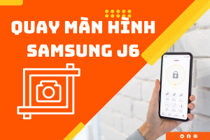Quay màn hình Samsung J6: Cách nào đơn giản nhất?