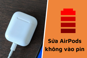 [Hướng dẫn] Sửa lỗi AirPods sạc không vào pin đơn giản và dễ dàng