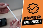 Lỗi thường gặp trên Apple Pencil 2 được khắc phục hiệu quả tại nhà