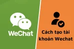 Tạo tài khoản Wechat bằng số điện thoại - Hướng dẫn chi tiết