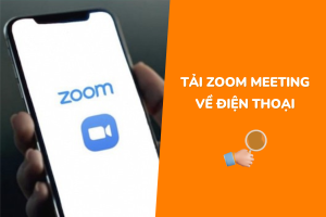 Cách tải Zoom meeting về điện thoại cực hữu ích và đơn giản