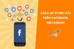 Bật mí cách up story dài trên Facebook, Instagram chỉ với vài bước đơn giản