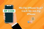 Mã Zip iPhone là gì - Cách lấy mã Zip iPhone như thế nào?