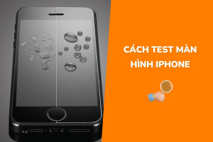 Test màn hình iPhone - Kiểm tra màn zin và các lỗi thường gặp