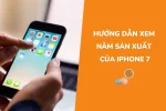 Hướng dẫn xem năm sản xuất của iPhone 7 nhanh chóng