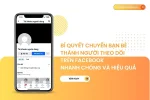 Bí quyết chuyển bạn bè thành người theo dõi trên facebook nhanh chóng và hiệu quả