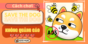 Thủ thuật chơi trò chơi Save The Dog không quảng cáo, liệu bạn đã biết?