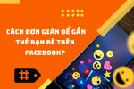 Cách gắn thẻ bạn bè trên Facebook đơn giản và nhanh chóng mà bạn có thể biết