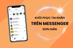 Khôi phục tin nhắn Messenger - tưởng khó nhưng lại cực kỳ đơn giản